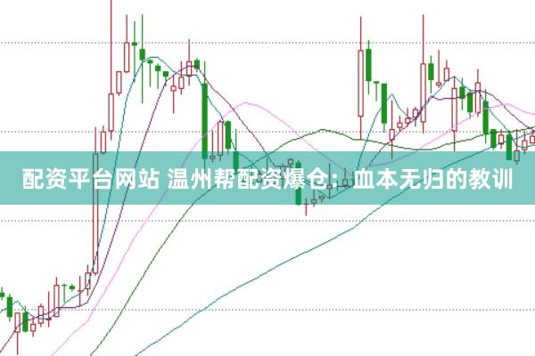 配资平台网站 温州帮配资爆仓：血本无归的教训