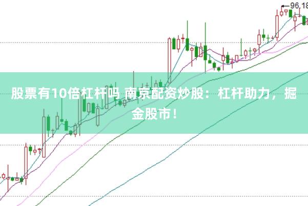 股票有10倍杠杆吗 南京配资炒股：杠杆助力，掘金股市！