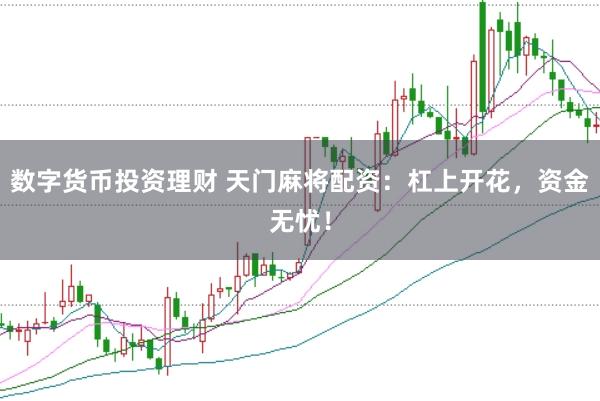 数字货币投资理财 天门麻将配资：杠上开花，资金无忧！