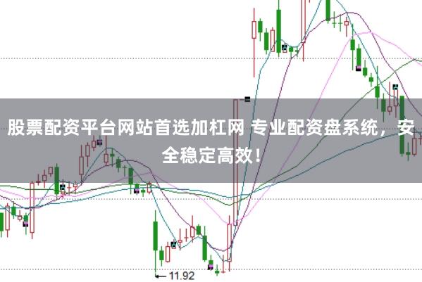 股票配资平台网站首选加杠网 专业配资盘系统，安全稳定高效！