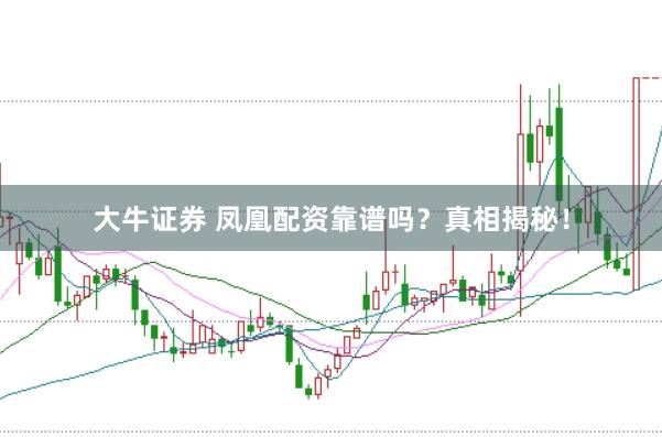 大牛证券 凤凰配资靠谱吗?真相揭秘!