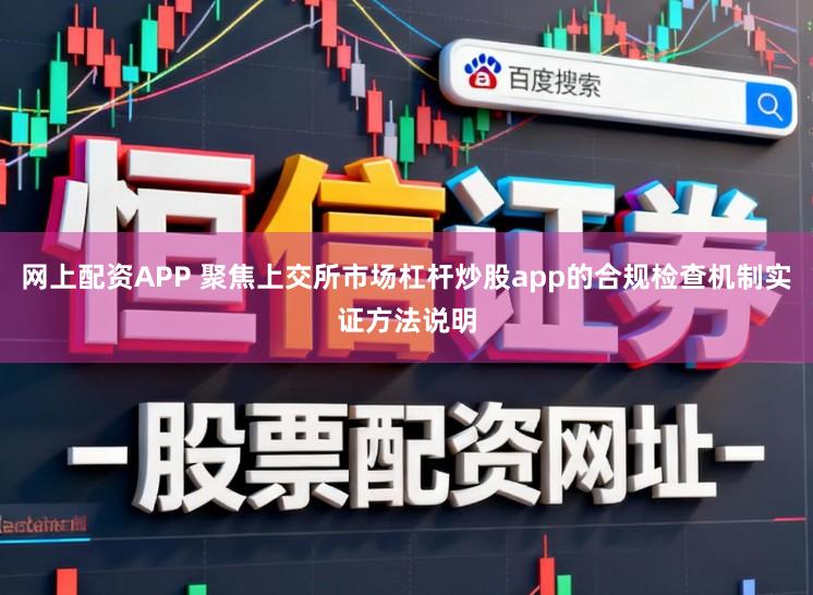 网上配资APP 聚焦上交所市场杠杆炒股app的合规检查机制实证方法说明