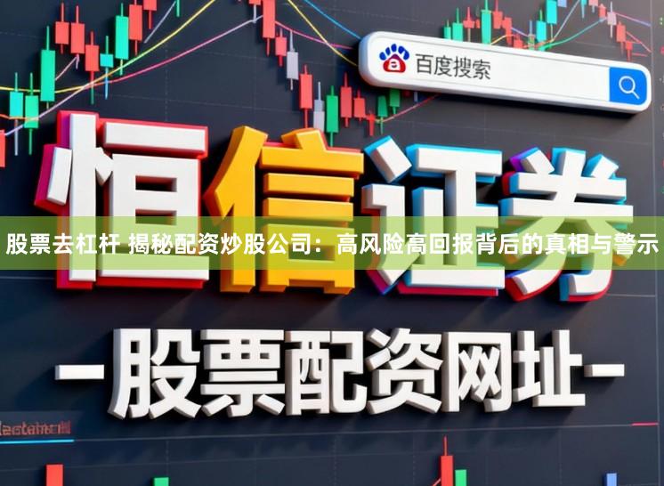 股票去杠杆 揭秘配资炒股公司:高风险高回报背后的真相与警示