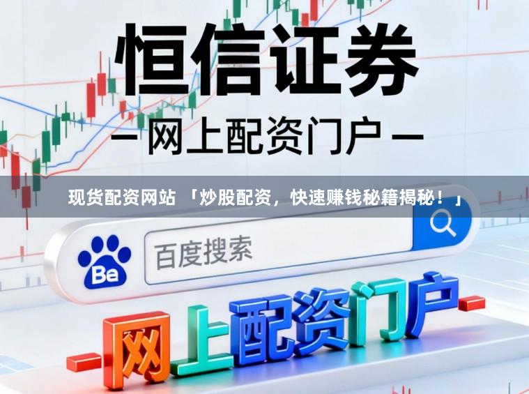 现货配资网站 「炒股配资，快速赚钱秘籍揭秘！」