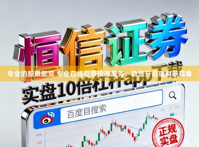 专业的股票配资 专业在线巨景投顾服务，助您开启理财新篇章