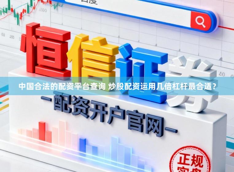 中国合法的配资平台查询 炒股配资运用几倍杠杆最合适？