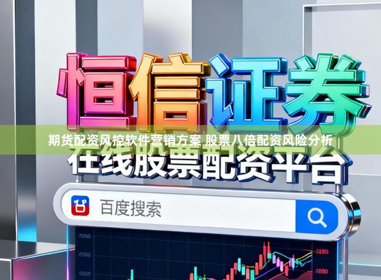 期货配资风控软件营销方案 股票八倍配资风险分析