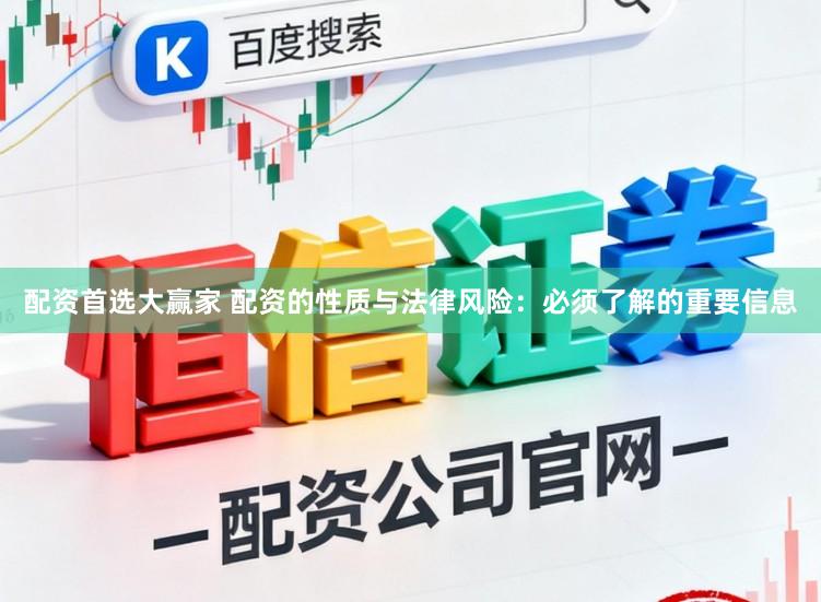 配资首选大赢家 配资的性质与法律风险：必须了解的重要信息