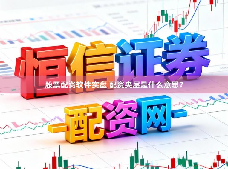 股票配资软件实盘 配资夹层是什么意思？