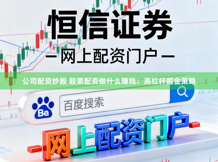 公司配资炒股 股票配资做什么赚钱：高杠杆掘金策略