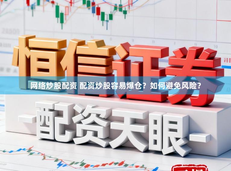 网络炒股配资 配资炒股容易爆仓？如何避免风险？