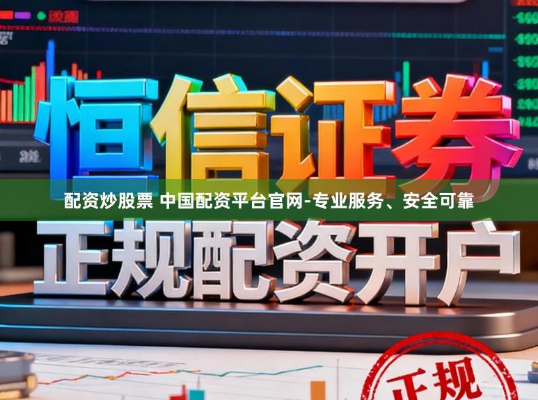 配资炒股票 中国配资平台官网-专业服务、安全可靠