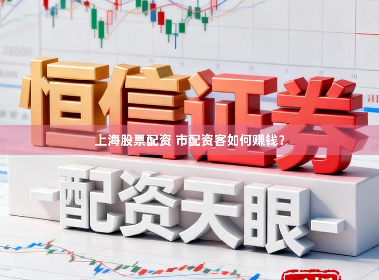 上海股票配资 市配资客如何赚钱？