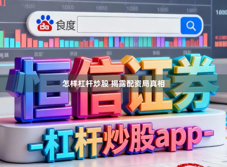 怎样杠杆炒股 揭露配资局真相