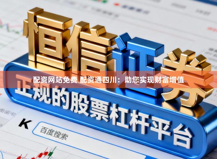 配资网站免费 配资通四川：助您实现财富增值