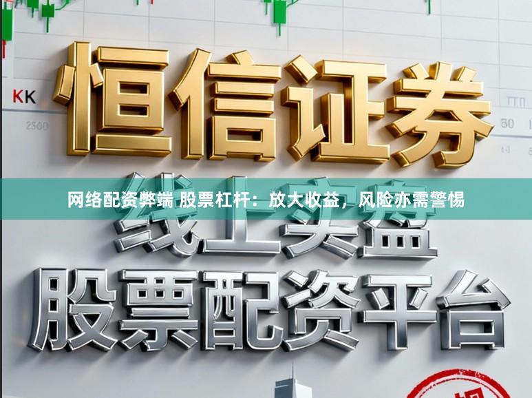 网络配资弊端 股票杠杆：放大收益，风险亦需警惕