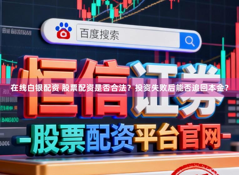 在线白银配资 股票配资是否合法？投资失败后能否追回本金？