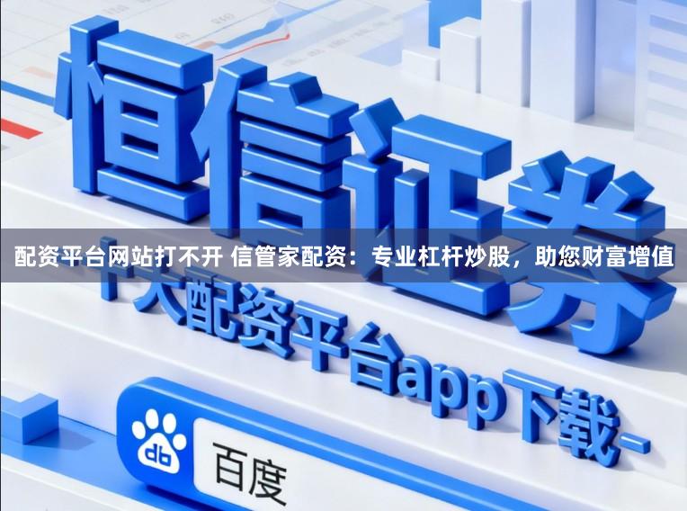 配资平台网站打不开 信管家配资:专业杠杆炒股,助您财富增值