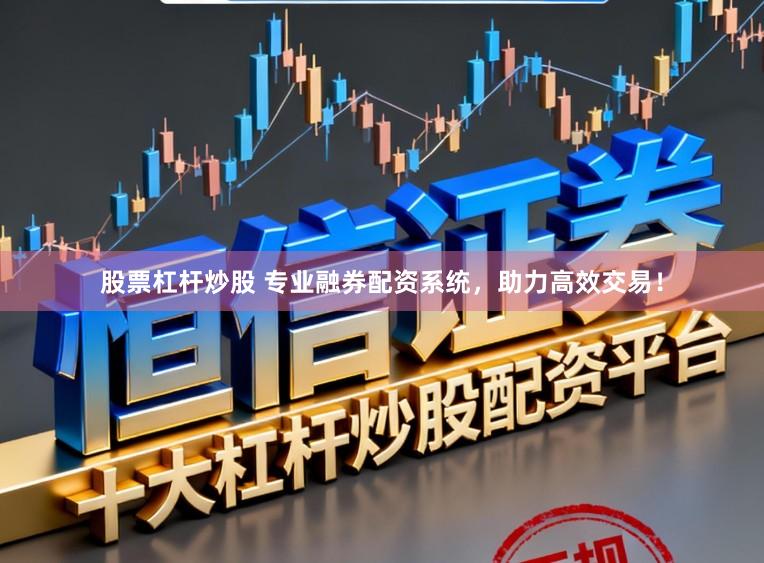 股票杠杆炒股 专业融券配资系统,助力高效交易!